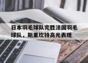 开云体育中国-包含日本羽毛球队完胜法国羽毛球队，斯里坎特高光表现的词条